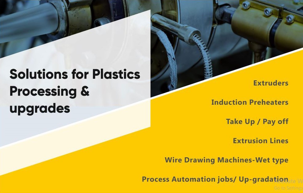 Plastic Processing Solution, Wire & Cables Extrusion Lines, Tube and Pipe Extrusion Lines, Multilayer Extrusion Lines, Wire Drawing Line, Induction Preheaters, Auxiliary Process Equipment, Automation and Machine Upgrades, Training And Consultancy.
